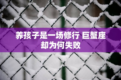 养孩子是一场修行 巨蟹座却为何失败