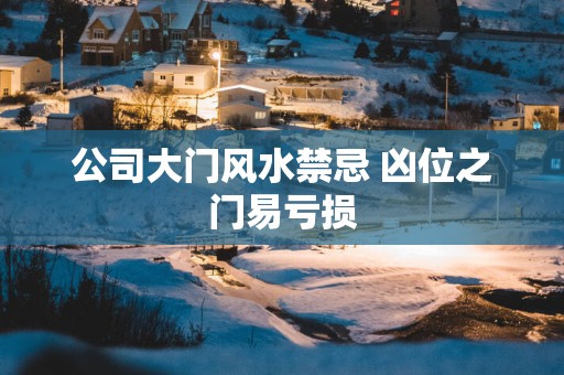 公司大门风水禁忌 凶位之门易亏损