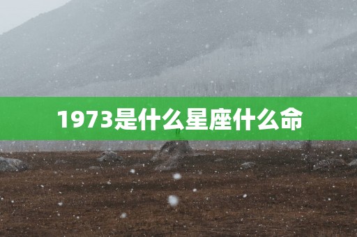 1973是什么星座什么命