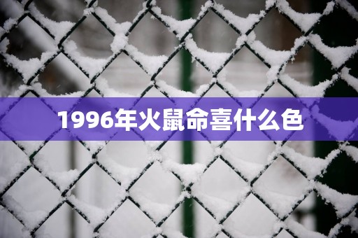 1996年火鼠命喜什么色