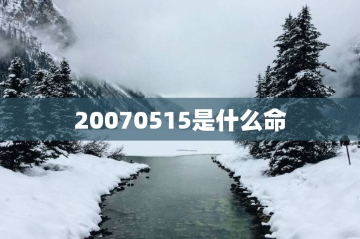 20070515是什么命