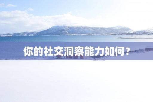你的社交洞察能力如何？