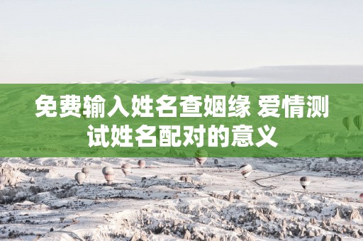 免费输入姓名查姻缘 爱情测试姓名配对的意义