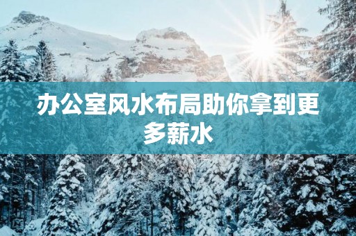 办公室风水布局助你拿到更多薪水