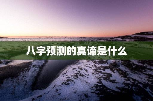 八字预测的真谛是什么