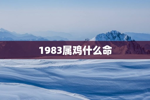 1983属鸡什么命