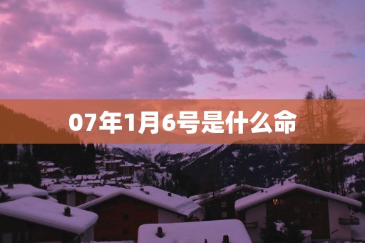 07年1月6号是什么命