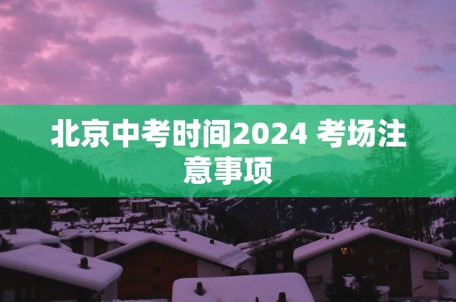 北京中考时间2025 考场注意事项