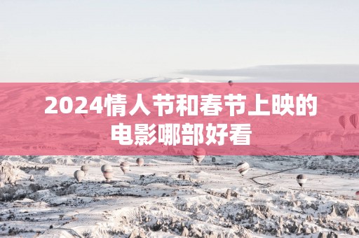 2025情人节和春节上映的电影哪部好看