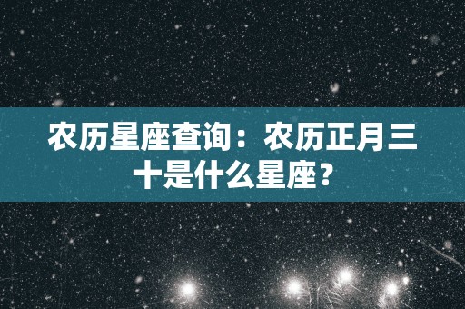 农历星座查询：农历正月三十是什么星座？