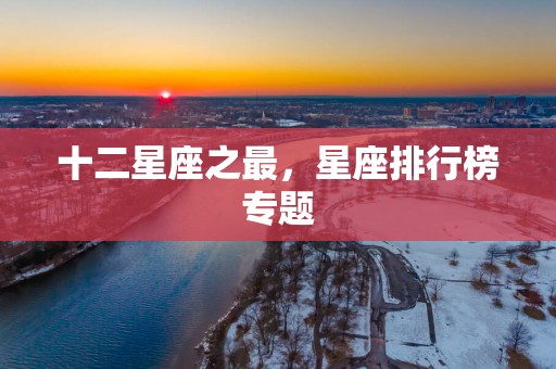 十二星座之最，星座排行榜专题