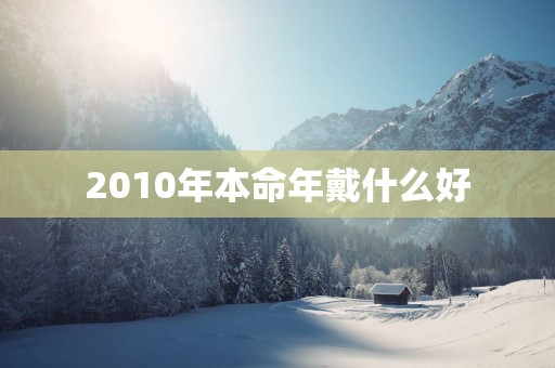 2010年本命年戴什么好