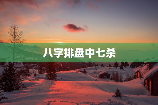 八字排盘中七杀