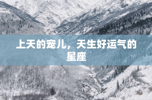 上天的宠儿，天生好运气的星座