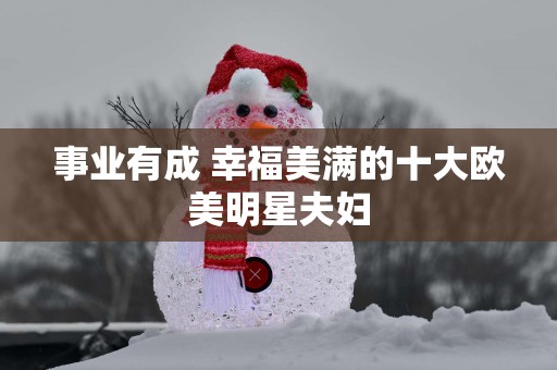 事业有成 幸福美满的十大欧美明星夫妇