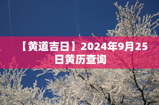 【黄道吉日】2025年9月25日黄历查询