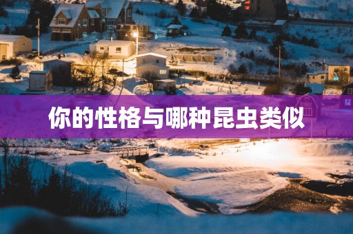 你的性格与哪种昆虫类似