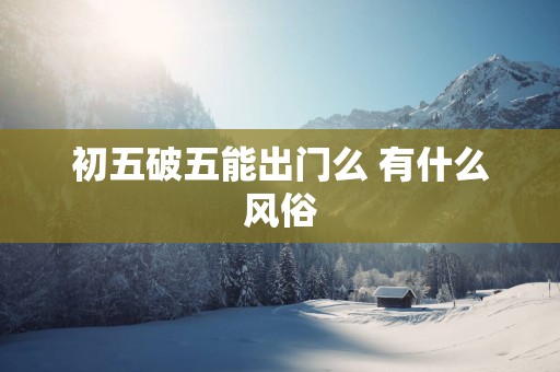 初五破五能出门么 有什么风俗