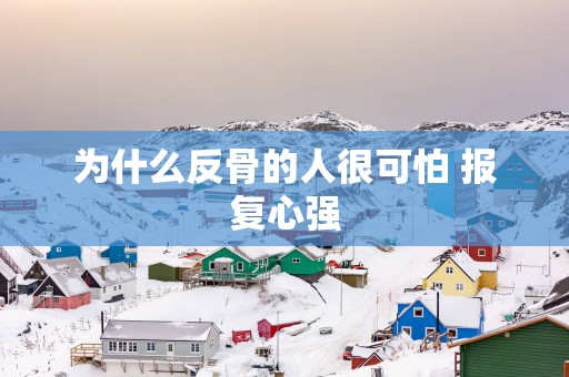 为什么反骨的人很可怕 报复心强