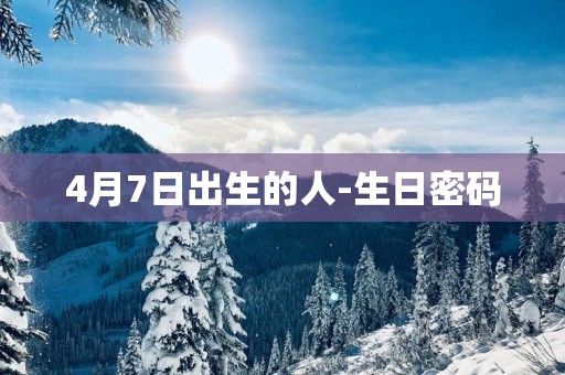 4月7日出生的人-生日密码