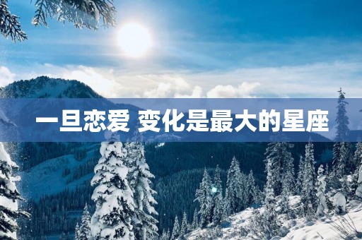 一旦恋爱 变化是最大的星座