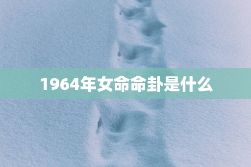 1964年女命命卦是什么