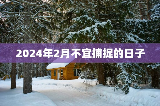 2025年2月不宜捕捉的日子