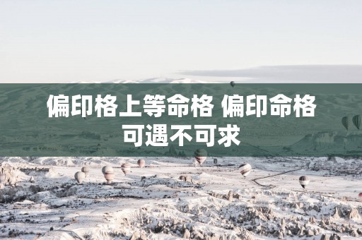 偏印格上等命格 偏印命格可遇不可求