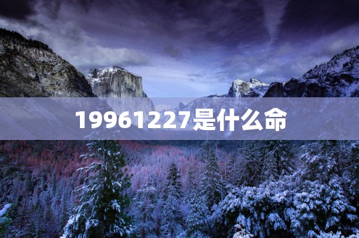 19961227是什么命