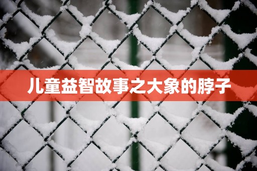 儿童益智故事之大象的脖子