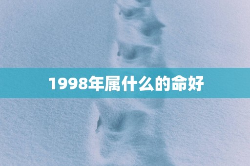 1998年属什么的命好