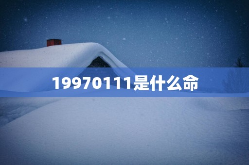 19970111是什么命