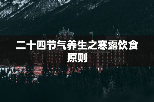 二十四节气养生之寒露饮食原则