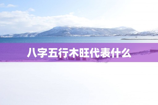 八字五行木旺代表什么