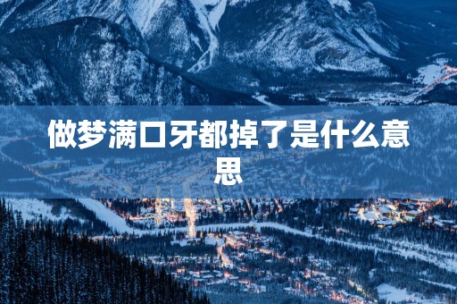 做梦满口牙都掉了是什么意思