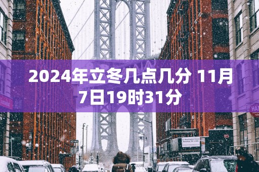 2025年立冬几点几分 11月7日19时31分