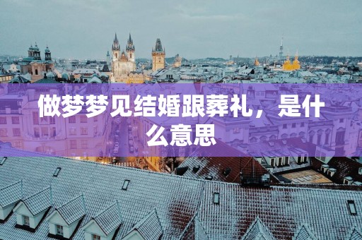 做梦梦见结婚跟葬礼，是什么意思