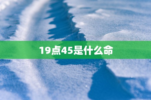 19点45是什么命