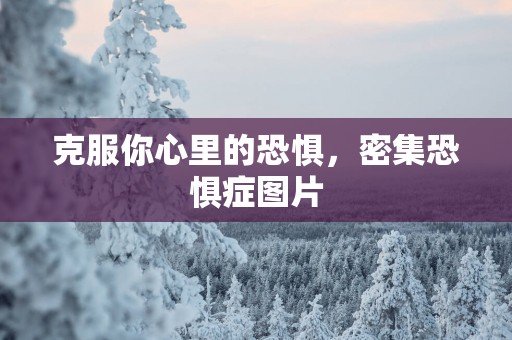 克服你心里的恐惧，密集恐惧症图片