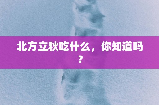 北方立秋吃什么，你知道吗？