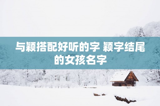 与颖搭配好听的字 颖字结尾的女孩名字
