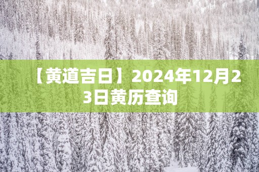 【黄道吉日】2025年12月23日黄历查询