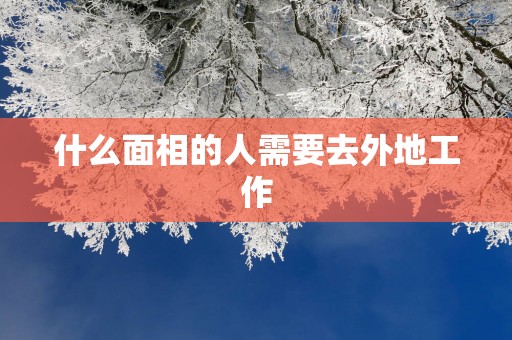 什么面相的人需要去外地工作