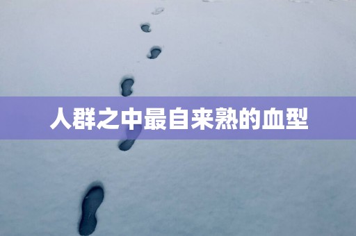 人群之中最自来熟的血型