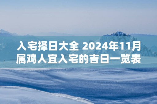 入宅择日大全 2025年11月属鸡人宜入宅的吉日一览表