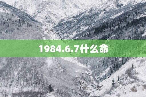 1984.6.7什么命