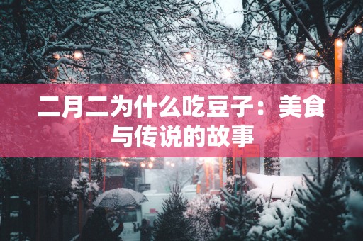 二月二为什么吃豆子：美食与传说的故事