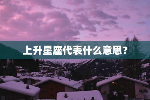 上升星座代表什么意思？