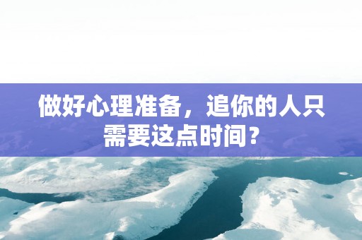 做好心理准备，追你的人只需要这点时间？