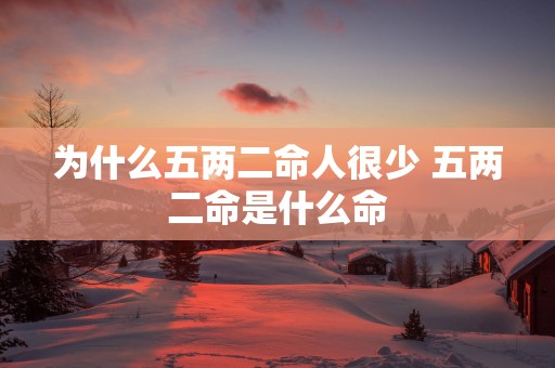 为什么五两二命人很少 五两二命是什么命